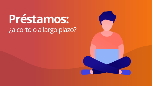 Préstamos: ¿a corto o a largo plazo?